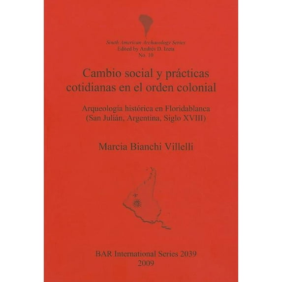 BAR International: Cambio social y prácticas cotidianas en el orden colonial: Arqueología histórica en Floridablanca (San Julián, Argentina, Siglo XVIII) (Paperback)