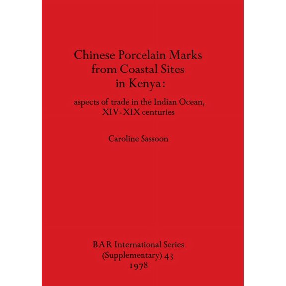 BAR International: Chinese Porcelain Marks from Coastal Sites in Kenya: aspects of trade in the Indian Ocean, XIV-XIX centuries (Paperback)