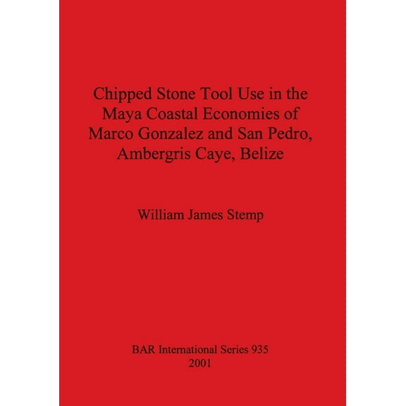 BAR International: Chipped Stone Tool Use in the Maya Coastal Economies of Marco Gonzalez and San Pedro, Ambergris Caye, Belize (Paperback)
