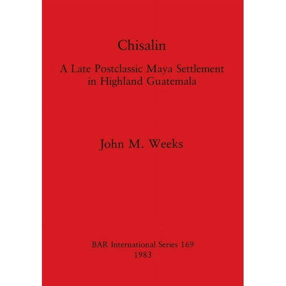 BAR International: Chisalin: A Late Postclassic Maya Settlement in Highland Guatemala (Paperback)