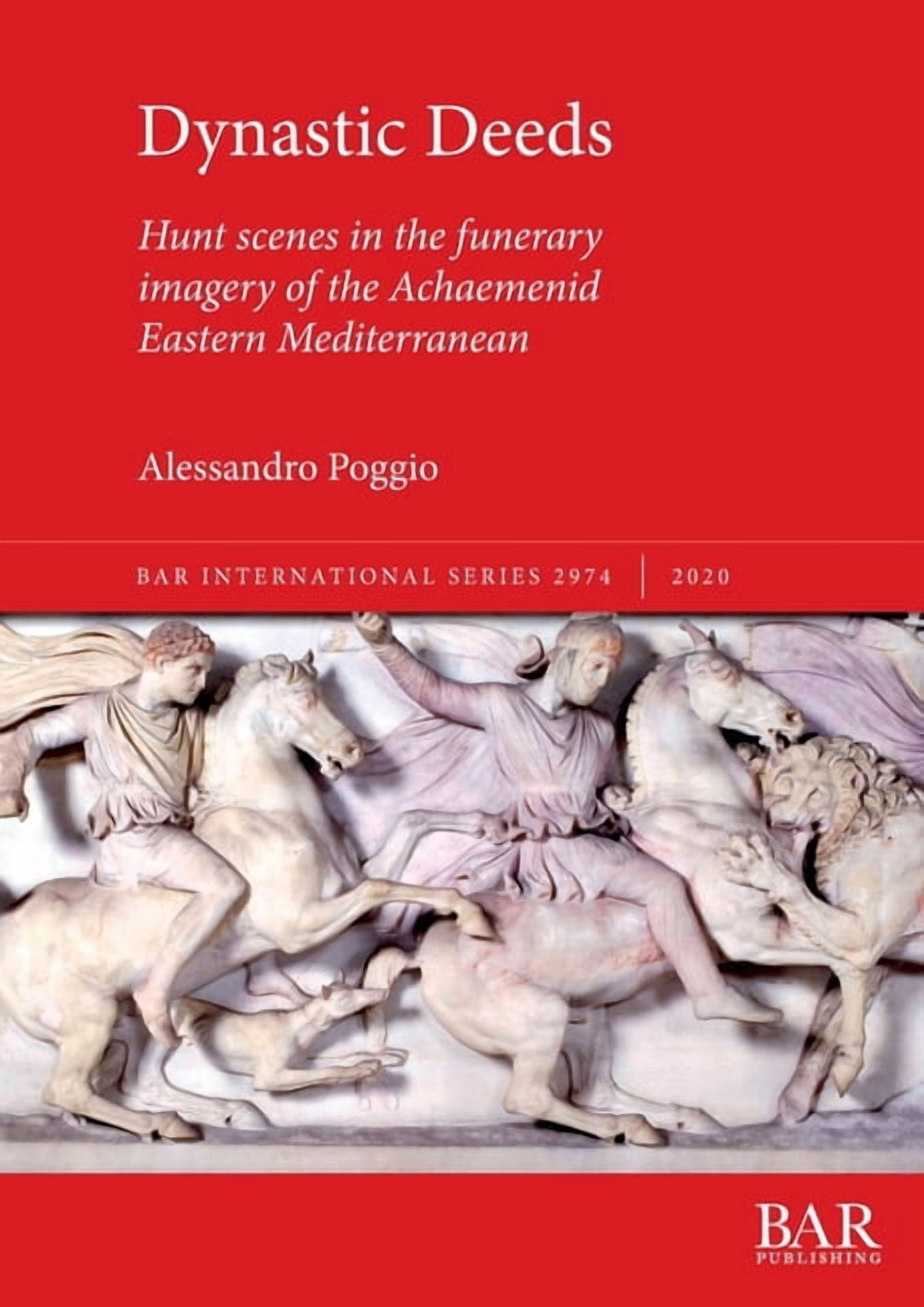 BAR International Dynastic Deeds: Hunt scenes in the funerary imagery of the Achaemenid Eastern Mediterranean, Book 2974, (Paperback)