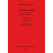 BAR International El Chagueite, Jalapa El Per do Formativo En El Oriente de Guatemala, Book 887, Paperback
