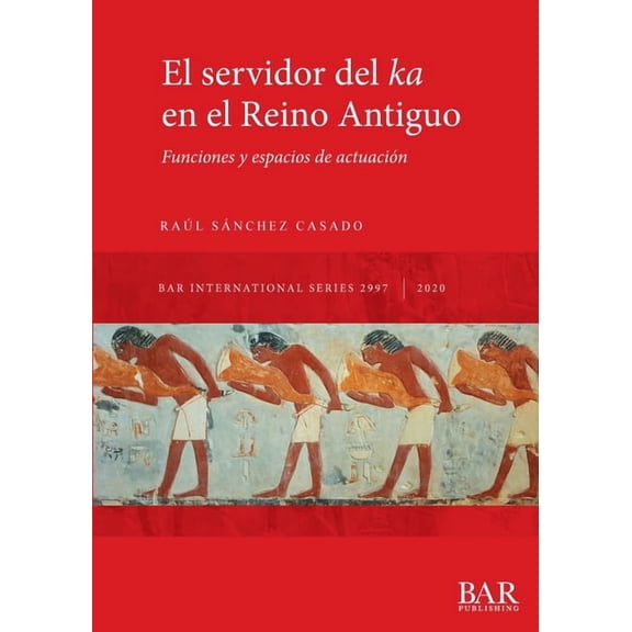 BAR International El servidor del ka en el Reino Antiguo: Funciones y espacios de actuacin, Book 2997, (Paperback)