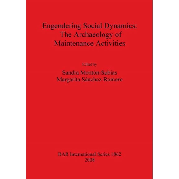 BAR International Engendering Social Dynamics: The Archaeology of Maintenance Activities, Book 1862, (Paperback)