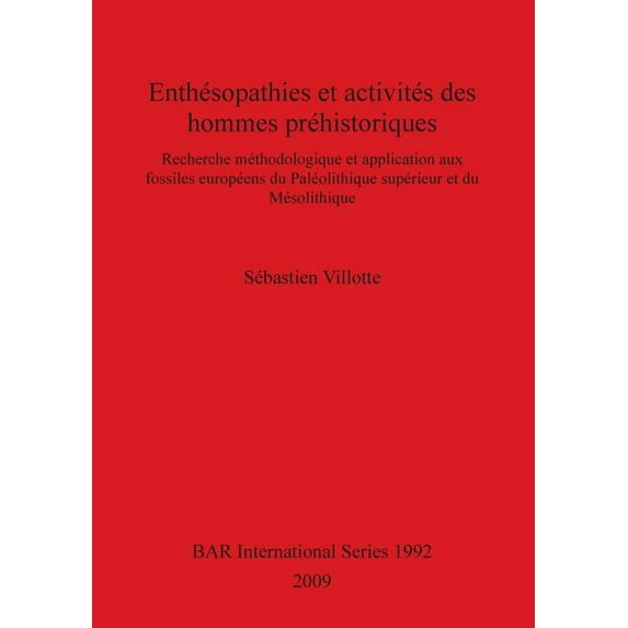 BAR International: Enthésopathies et activités des hommes préhistoriques: Recherche méthodologique et application aux fossiles européens du Paléolithique supérieur et du Mésolithique (Paperback)