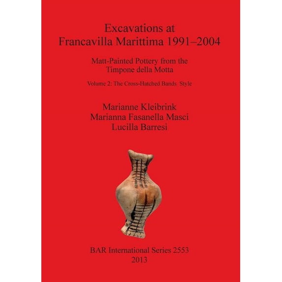 BAR International: Excavations at Francavilla Marittima 1991-2004: Matt-Painted Pottery from theTimpone della Motta. Volume 2: The Cross-Hatched Bands Style (Paperback)