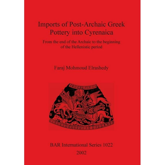 BAR International: Imports of Post-Archaic Greek Pottery into Cyrenaica: From the end of the Archaic to the beginning of Hellenistic period (Paperback)