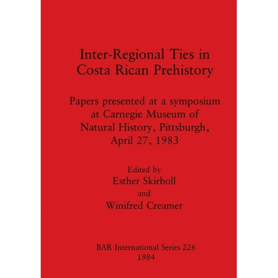 BAR International: Inter-Regional Ties in Costa Rican Prehistory: Papers presented at a symposium at Carnegie Museum of Natural History, Pittsburgh, April 27, 1983 (Paperback)