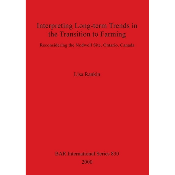 BAR International: Interpreting Long-term Trends in the Transition to Farming: Reconsidering the Nodwell Site, Ontario, Canada (Paperback)