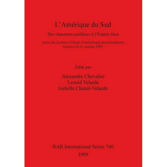 BAR International: L'Amérique du Sud: Des chasseurs-cueilleurs à l'Empire Inca (Paperback)