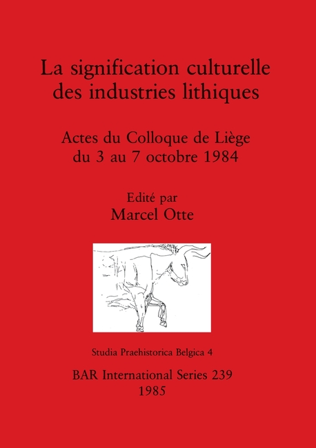 BAR International La signification culturelle des industries lithiques: Actes du Colloque de Liège du 3 au 7 octobre 1984, Book 239, (Paperback)