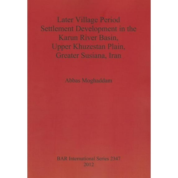 BAR International: Later Village Period Settlement Development in the Karun River Basin, Upper Khuzestan Plain, Greater Susiana, Iran (Paperback)