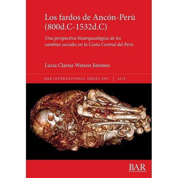 BAR International Los fardos de Ancn-Per (800d.C-1532d.C): Una perspectiva bioarqueolgica de los cambios sociales en la Costa Central d, Book 2957, (Paperback)