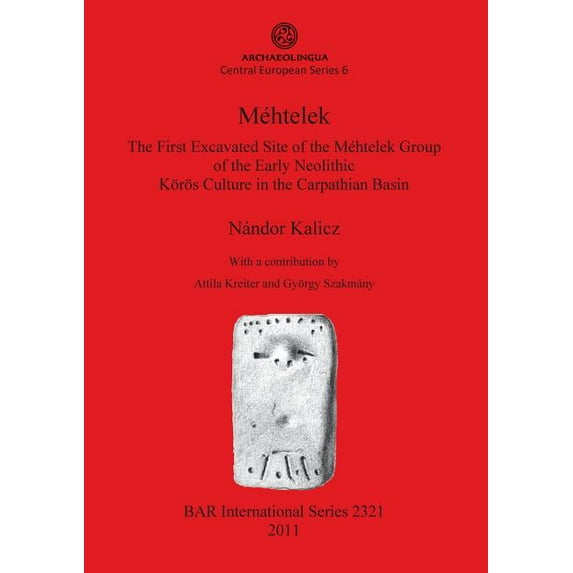 BAR International: Méhtelek: The First Excavated Site of the Méhtelek Group of the Early Neolithic Körös Culture in the Carpathian Basin (Paperback)