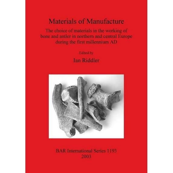 BAR International: Materials of Manufacture: The choice of materials in the working of bone and antler in northern and central Europe during the first millennium AD (Paperback)