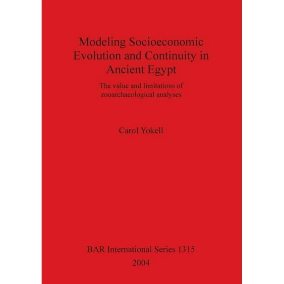 BAR International: Modeling Socioeconomic Evolution and Continuity in Ancient Egypt: The value and limitations of zooarchaeological analyses (Paperback)