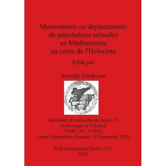 BAR International: Mouvements ou déplacements de populations animales en Méditerranée au cours de l'Holocène: Séminaire de recherche du thème 15, Archéologie de l'Animal, (UMR 154 - CNRS), Lattes-Mont