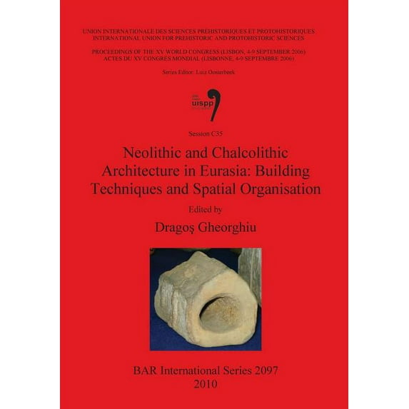 BAR International: Neolithic and Chalcolithic Architecture in Eurasia: Building Techniques and Spatial Organisation (Paperback)