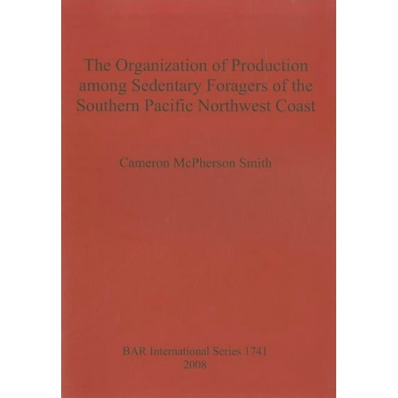 BAR International Organization of Production Among Sedentary Foragers of the Southern Pacific Northwest Coast, Book 1741, (Paperback)