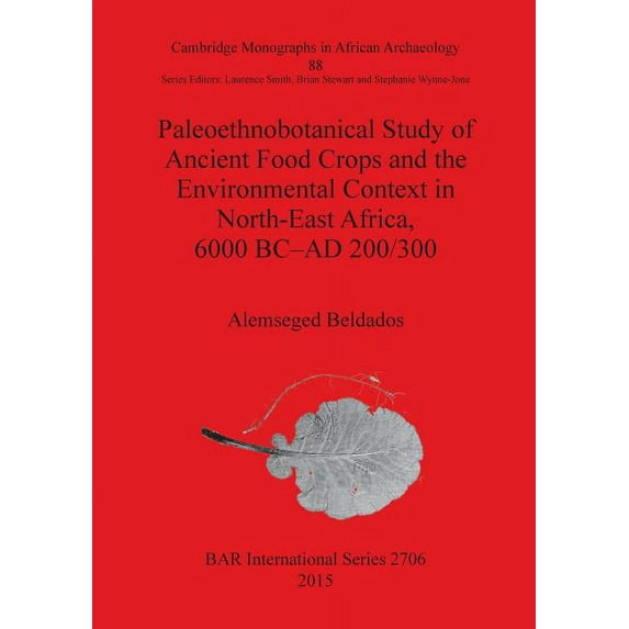 BAR International: Paleoethnobotanical Study of Ancient Food Crops and the Environmental Context in North-East Africa, 6000 BC-AD 200/300 (Paperback)