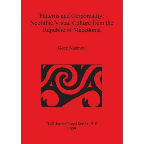 BAR International: Patterns and Corporeality: Neolithic Visual Culture from the Republic of Macedonia Bar S1910 (Paperback)