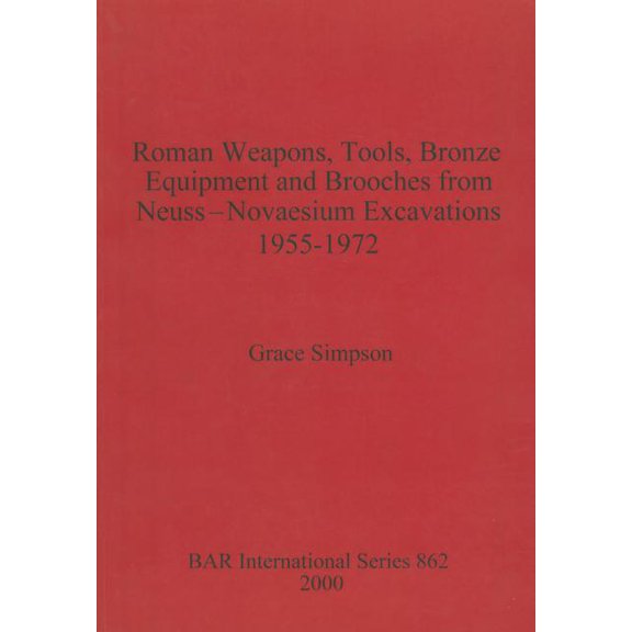 BAR International Roman Weapons, Tools, Bronze Equipment and Brooches from Neuss - Novaesium Excavations 1955-1972, Book 862, (Paperback)