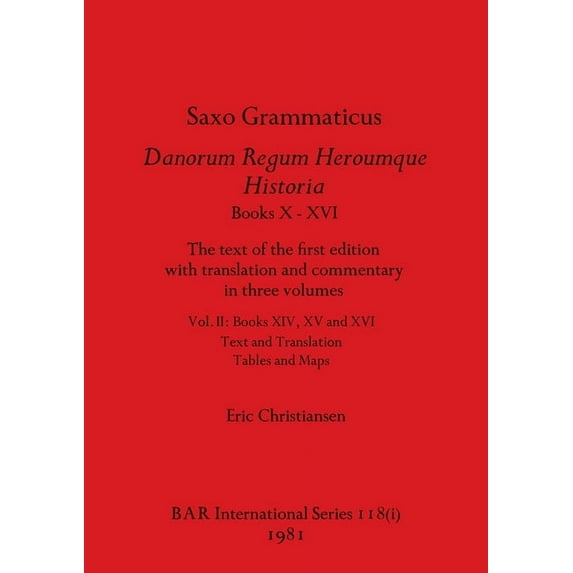 BAR International: Saxo Grammaticus Danorum Regum Heroumque Historia Books X-XVI, Part i: The text of the first edition with translation and commentary in three volumes. Vol. II - Books XIV, XV and XV