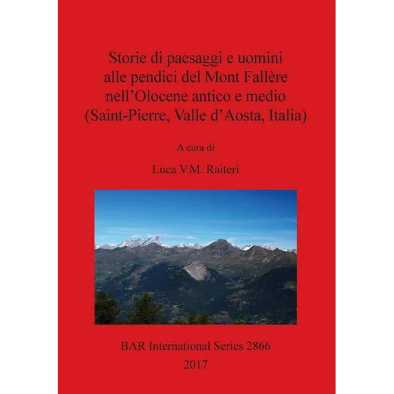 BAR International: Storie di paesaggi e uomini alle pendici del Mont Fallère nell'Olocene antico e medio (Saint-Pierre, Valle d'Aosta, Italia) (Paperback)