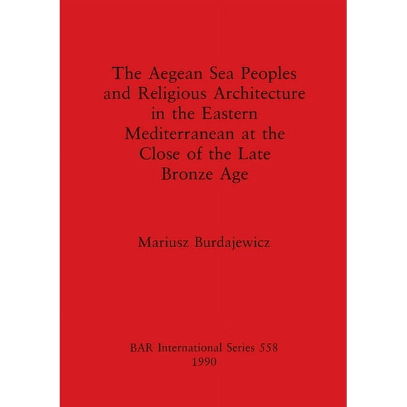 BAR International: The Aegean Sea Peoples and Religious Architecture in the Eastern Mediterranean at the Close of the Late Bronze Age (Paperback)