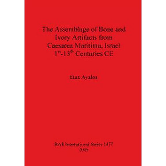 BAR International The Assemblage of Bone and Ivory Artifacts from Caesarea Maritima, Israel, 1st - 13th Centuries CE, Book 1457, (Paperback)