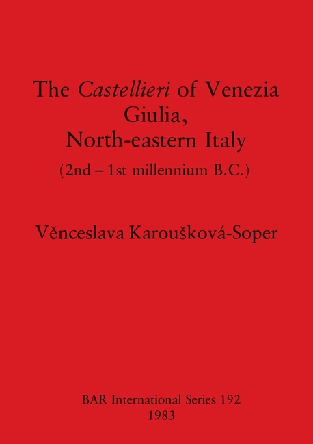 BAR International The Castellieri of Venezia Giulia, North-eastern Italy: (2nd-1st millennium B.C.), Book 192, (Paperback)