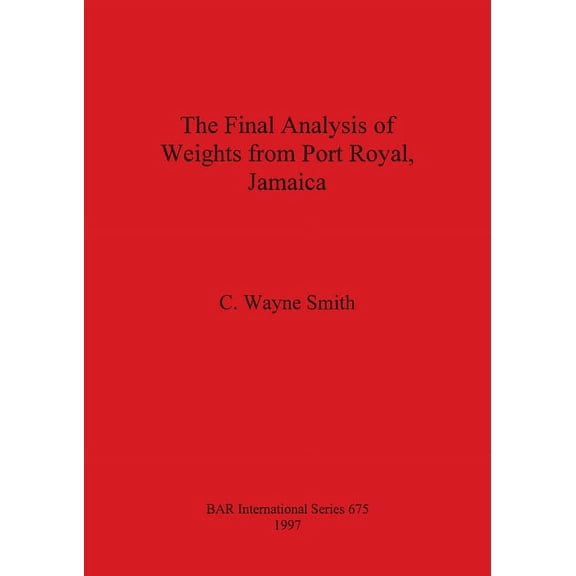BAR International: The Final Analysis of Weights from Port Royal, Jamaica (Paperback)