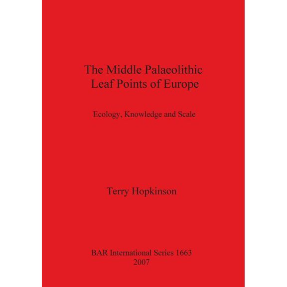 BAR International The Middle Palaeolithic Leaf Points of Europe: Ecology, Knowledge and Scale, Book 1663, (Paperback)
