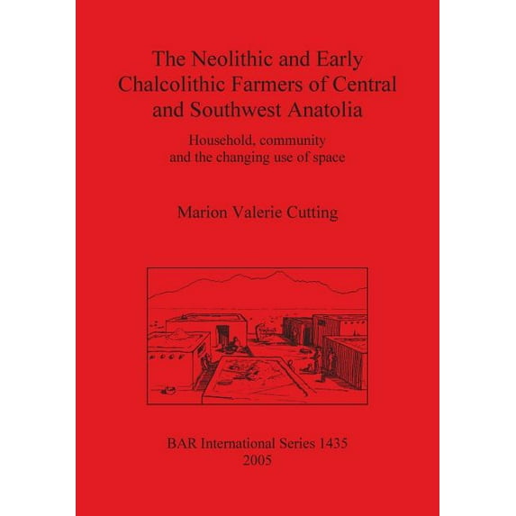 BAR International: The Neolithic and Early Chalcolithic Farmers of Central and Southwest Anatolia (Paperback)