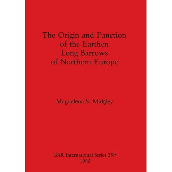 BAR International: The Origin and Function of the Earthen Long Barrows of Northern Europe (Paperback)