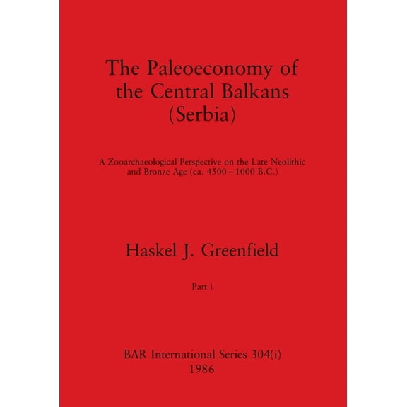 BAR International The Paleoeconomy of the Central Balkans (Serbia), Part i: A Zooarchaeological Perspective on the Late Neolithic and Bron, Book 304, (Paperback)