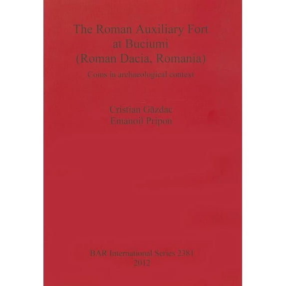 BAR International: The Roman Auxiliary Fort at Buciumi (Roman Dacia, Romania) (Paperback)