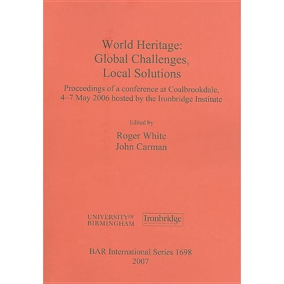 BAR International World Heritage: Global Challenges, Local Solutions, Book 1698, (Paperback)