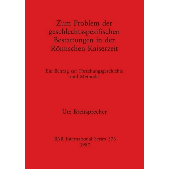 BAR International: Zum Problem der geschlectsspezifischen Bestattungen in der Römischen Kaiserzeit: Ein Beitrag zur Forschungsgeschichte und Methode (Paperback)