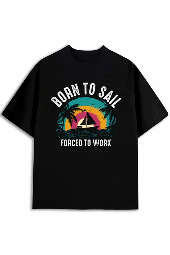 Born To Sail, Forced To Work Tee Men's funny t shirts black short funny Cool shirts, Funny shirts, t shirt Funny Unisex Shirt Crewneck tshirts