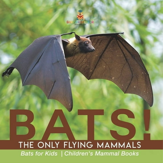 BATS! The Only Flying Mammals Bats for Kids Children's Mammal Books, (Paperback)