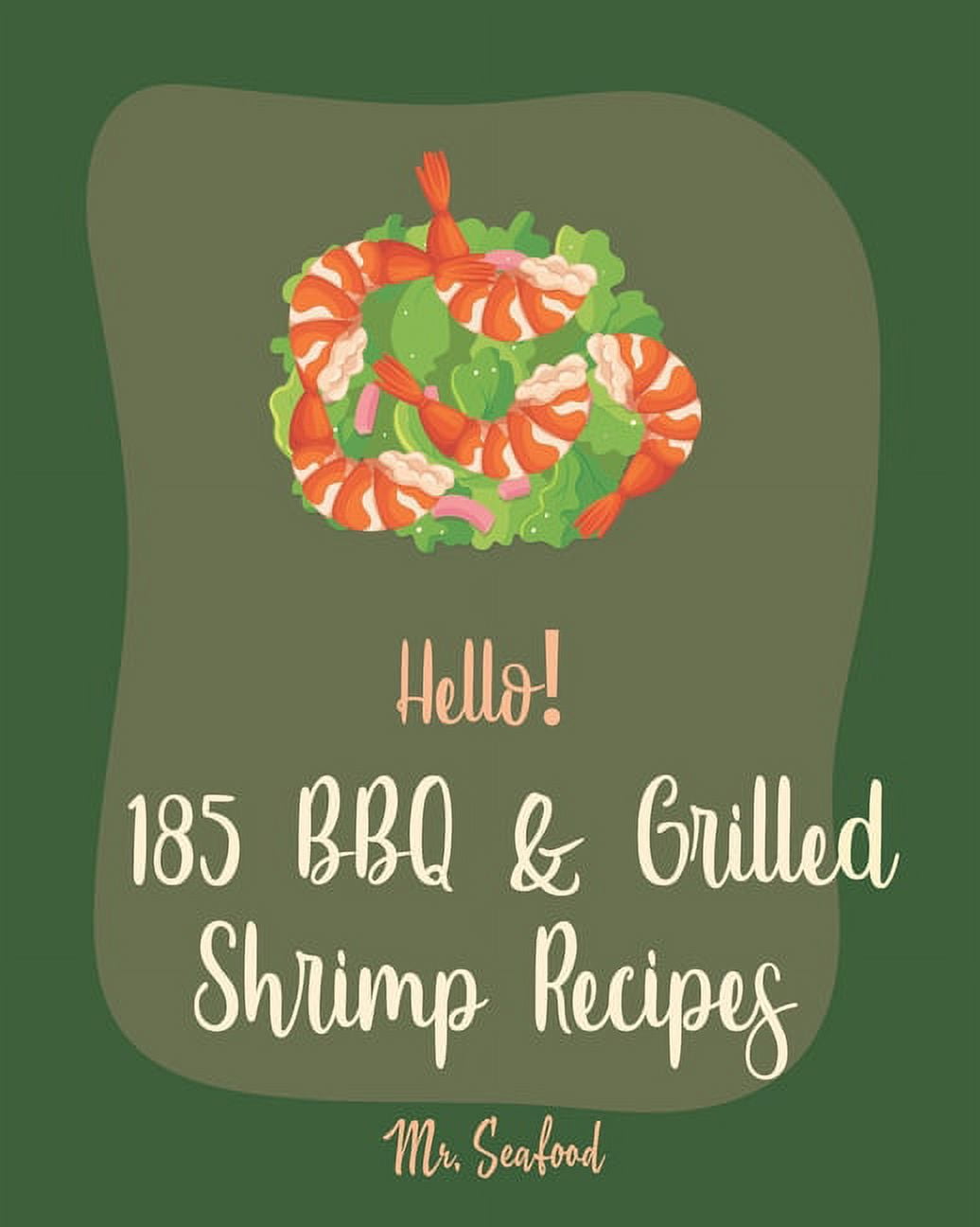 BBQ & Grilled Shrimp Recipes: Hello! 185 BBQ & Grilled Shrimp Recipes: Best BBQ & Grilled Shrimp Cookbook Ever For Beginners [Kabob Recipe, Shrimp And Grits Cookbook, Grilling Seafood Cookbook, Shrimp