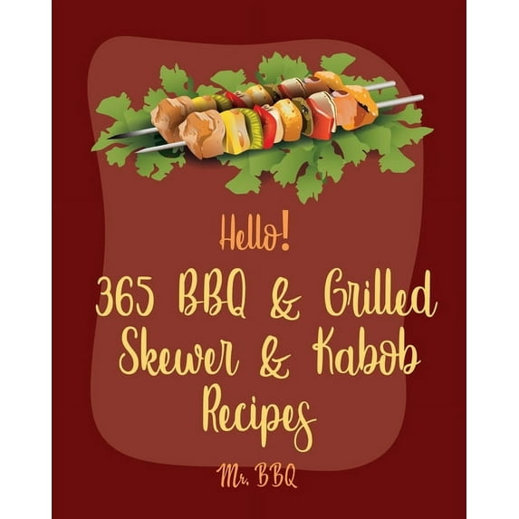 BBQ & Grilled Skewer & Kabob Rec Hello! 365 BBQ & Grilled Skewer & Kabob Recipes: Best BBQ & Grilled Skewer & Kabob Cookbook Ever For Beg, Book 1, (Paperback)
