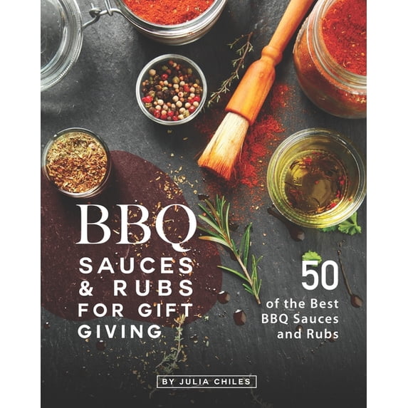 BBQ Sauces and Rubs for Gift Giving: 50 of the Best BBQ Sauces and Rubs (Paperback)