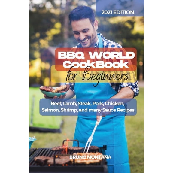 BBQ WORLD Cookbook for Beginners: Beef, Lamb, Steak, Pork, Chicken, Salmon, Shrimp, and many Sauce Recipes. (Paperback)