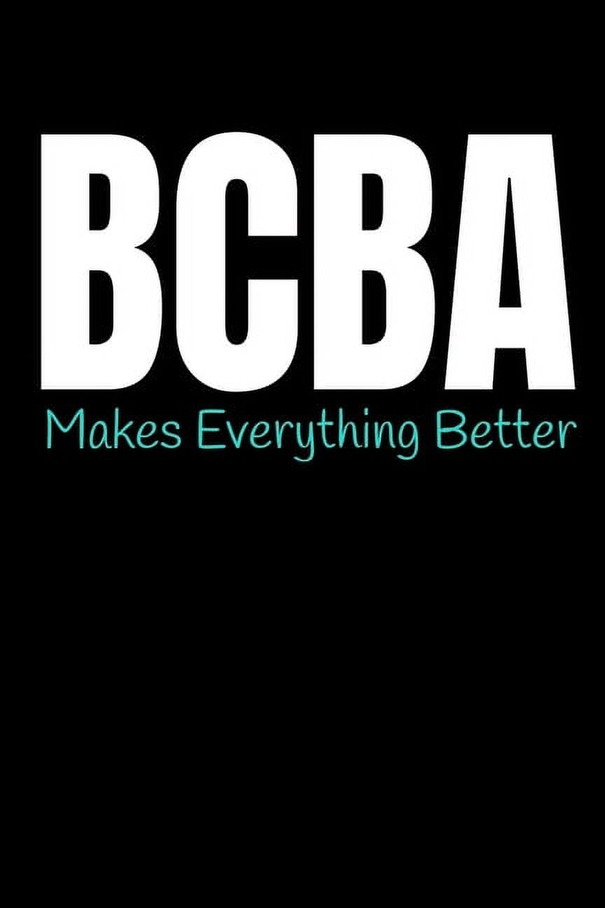 BCBA Makes Everything Better : Behavior Analyst Notebook Gift For Board  Certified Behavior Analysis BCBA Specialist, BCBA-D ABA BCaBA RBT (Dot Grid  120 Pages - 6 x 9) (Paperback) 
