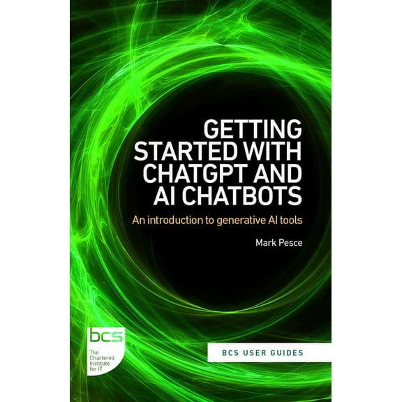 BCS User Guides Getting Started with ChatGPT and AI Chatbots: An Introduction to Generative AI Tools, Book 1, (Paperback)
