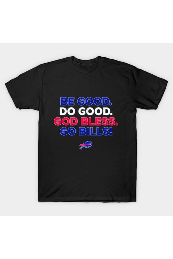 BE GOOD DO GOOD GOD BLESS GO BILLS Football Slogan Graphic H10177 Unisex T-Shirt, Up to Size 5XL