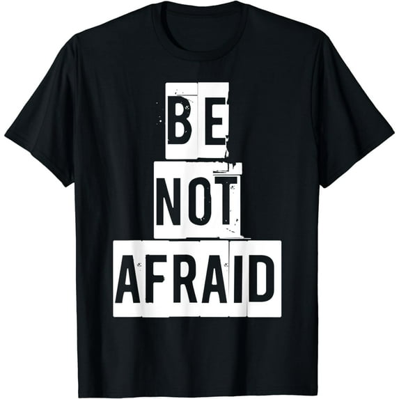 BE NOT AFRAID Faith Filled Fearless Anti-Anxiety T-Shirt