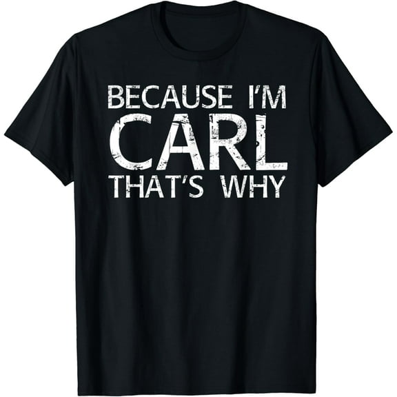 BECAUSE I'M CARL THAT'S WHY Fun Funny Gift Idea Funny Creative Graphic T-Shirt
